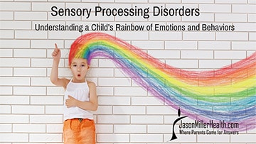 Sensory Processing Disorders: Understanding a Child’s Rainbow of Emotions and Behaviors